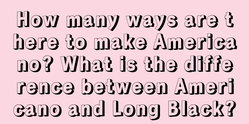 How many ways are there to make Americano? What is the difference between Americano and Long Black?