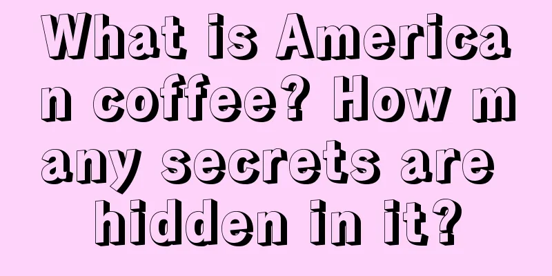 What is American coffee? How many secrets are hidden in it?