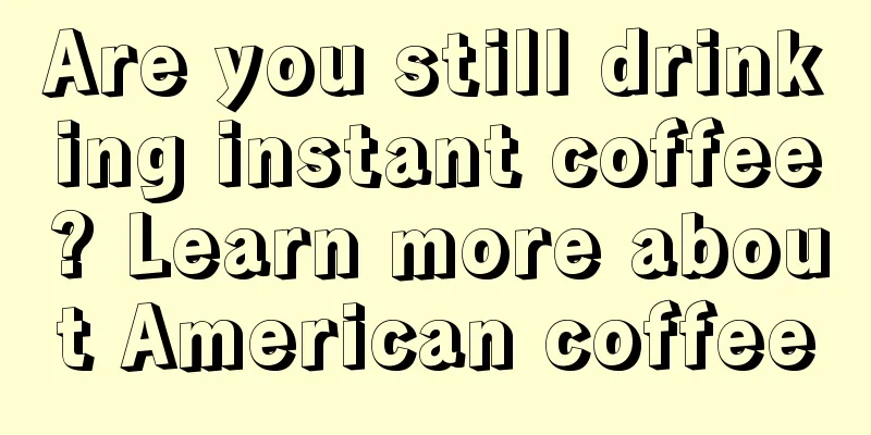 Are you still drinking instant coffee? Learn more about American coffee