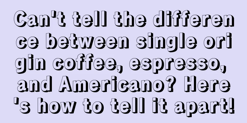 Can't tell the difference between single origin coffee, espresso, and Americano? Here's how to tell it apart!