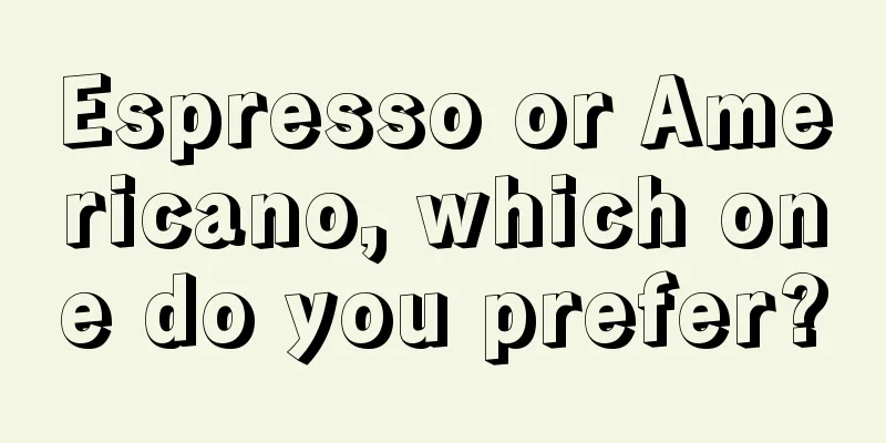 Espresso or Americano, which one do you prefer?