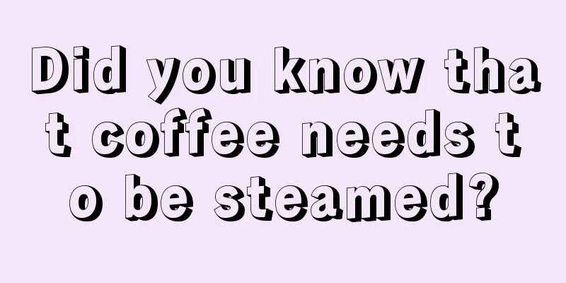 Did you know that coffee needs to be steamed?