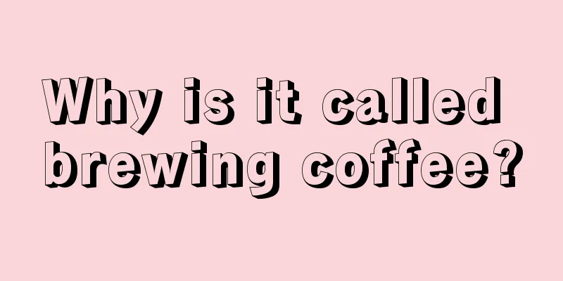 Why is it called brewing coffee?