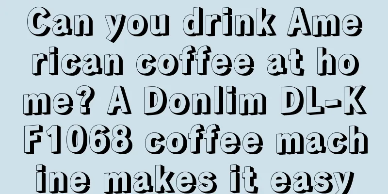 Can you drink American coffee at home? A Donlim DL-KF1068 coffee machine makes it easy