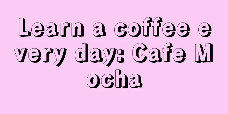 Learn a coffee every day: Cafe Mocha