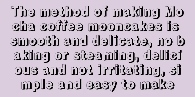 The method of making Mocha coffee mooncakes is smooth and delicate, no baking or steaming, delicious and not irritating, simple and easy to make