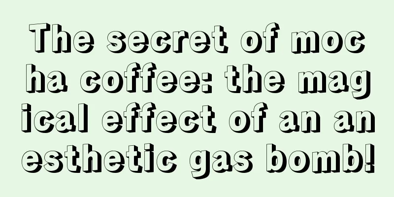 The secret of mocha coffee: the magical effect of an anesthetic gas bomb!