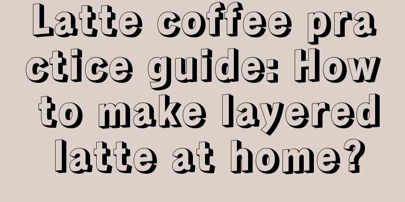 Latte coffee practice guide: How to make layered latte at home?