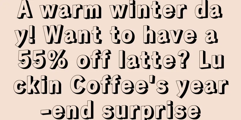 A warm winter day! Want to have a 55% off latte? Luckin Coffee's year-end surprise