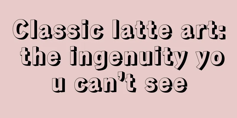 Classic latte art: the ingenuity you can’t see