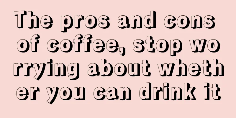 The pros and cons of coffee, stop worrying about whether you can drink it