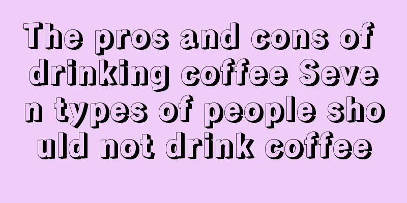 The pros and cons of drinking coffee Seven types of people should not drink coffee