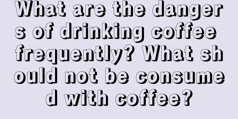 What are the dangers of drinking coffee frequently? What should not be consumed with coffee?