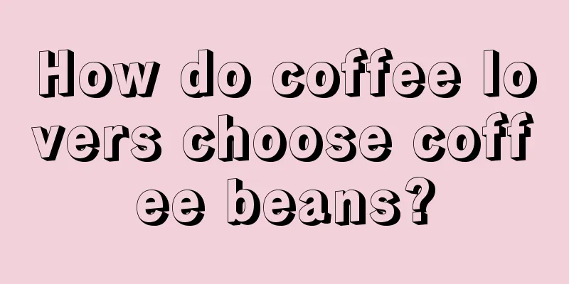 How do coffee lovers choose coffee beans?