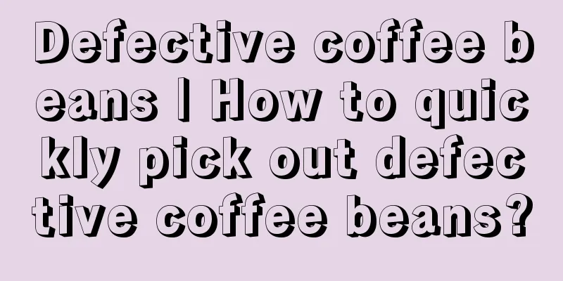 Defective coffee beans | How to quickly pick out defective coffee beans?