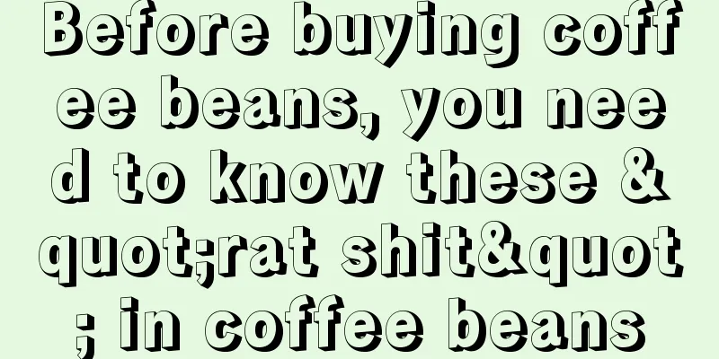 Before buying coffee beans, you need to know these "rat shit" in coffee beans