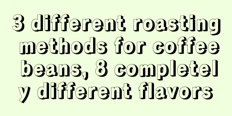 3 different roasting methods for coffee beans, 8 completely different flavors