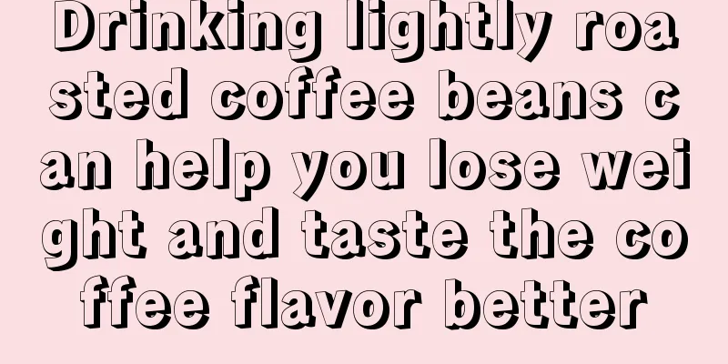 Drinking lightly roasted coffee beans can help you lose weight and taste the coffee flavor better