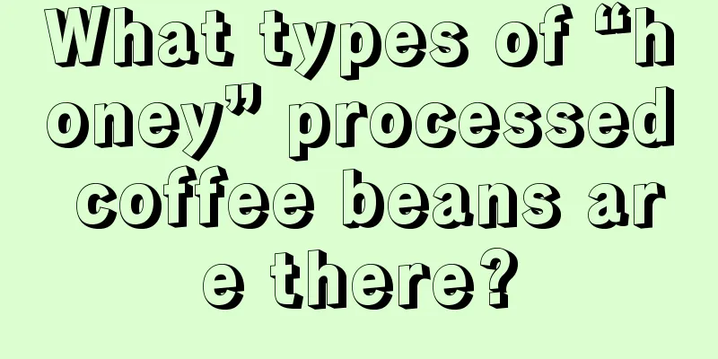 What types of “honey” processed coffee beans are there?