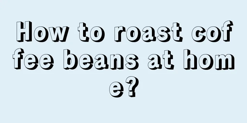 How to roast coffee beans at home?