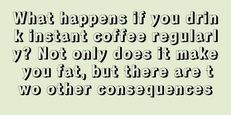 What happens if you drink instant coffee regularly? Not only does it make you fat, but there are two other consequences