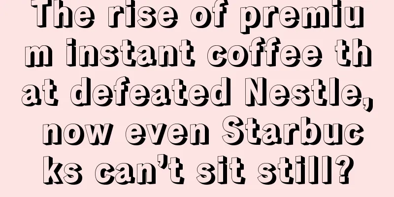 The rise of premium instant coffee that defeated Nestle, now even Starbucks can’t sit still?