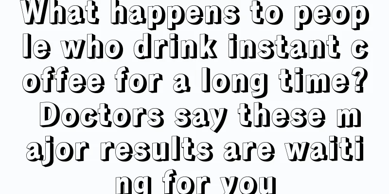 What happens to people who drink instant coffee for a long time? Doctors say these major results are waiting for you