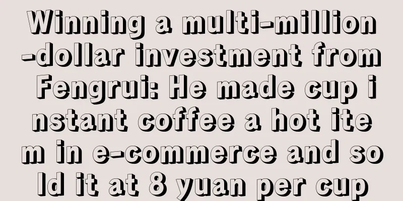 Winning a multi-million-dollar investment from Fengrui: He made cup instant coffee a hot item in e-commerce and sold it at 8 yuan per cup