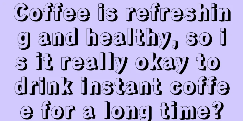 Coffee is refreshing and healthy, so is it really okay to drink instant coffee for a long time?