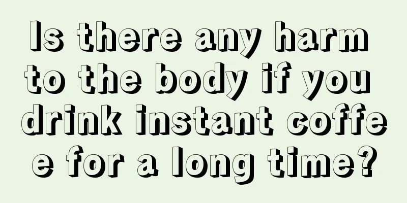 Is there any harm to the body if you drink instant coffee for a long time?