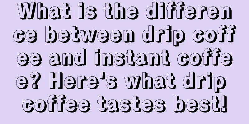 What is the difference between drip coffee and instant coffee? Here's what drip coffee tastes best!