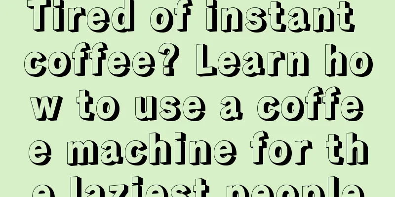 Tired of instant coffee? Learn how to use a coffee machine for the laziest people