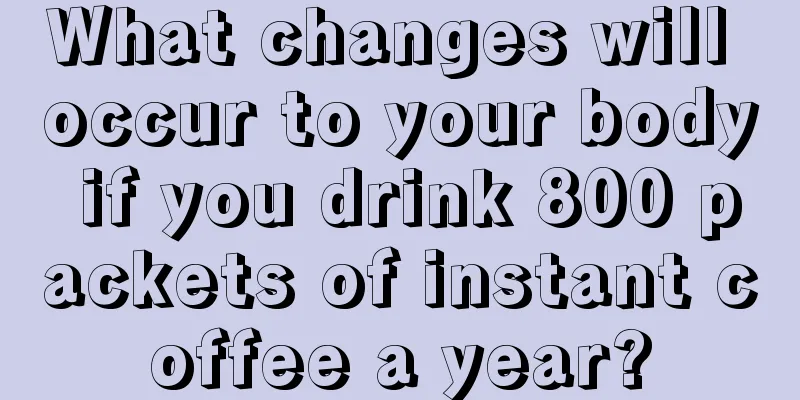 What changes will occur to your body if you drink 800 packets of instant coffee a year?