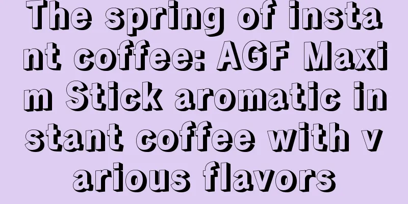 The spring of instant coffee: AGF Maxim Stick aromatic instant coffee with various flavors