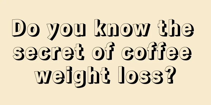 Do you know the secret of coffee weight loss?