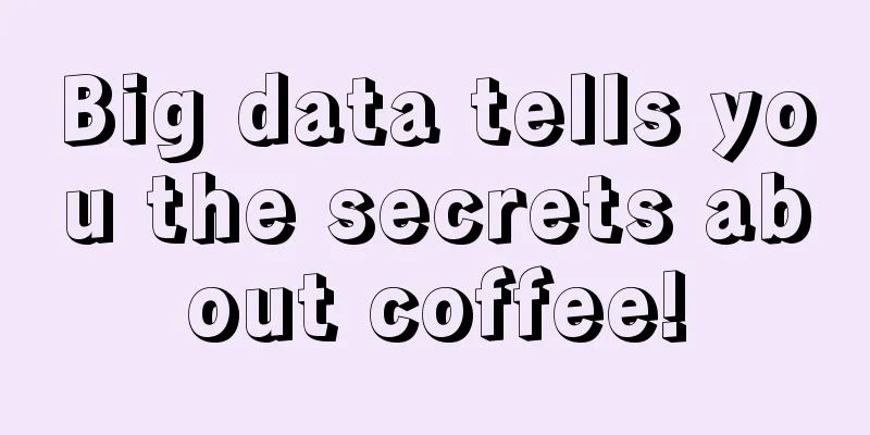 Big data tells you the secrets about coffee!