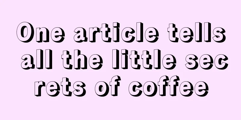 One article tells all the little secrets of coffee