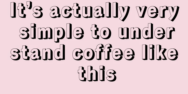 It’s actually very simple to understand coffee like this