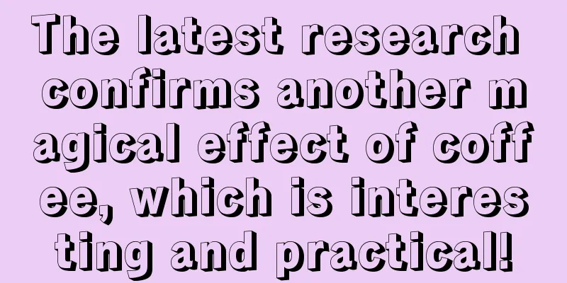 The latest research confirms another magical effect of coffee, which is interesting and practical!