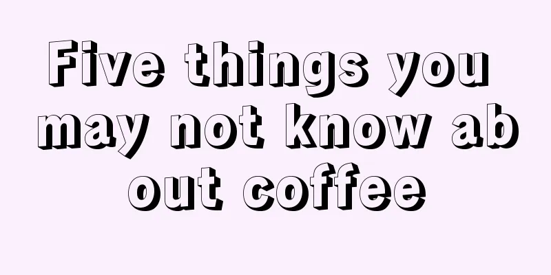 Five things you may not know about coffee