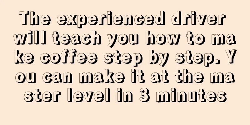 The experienced driver will teach you how to make coffee step by step. You can make it at the master level in 3 minutes