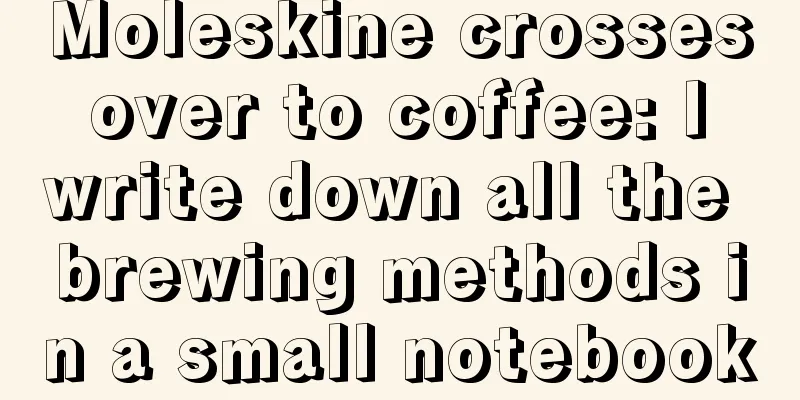 Moleskine crosses over to coffee: I write down all the brewing methods in a small notebook