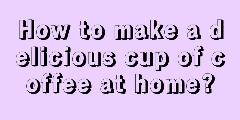 How to make a delicious cup of coffee at home?