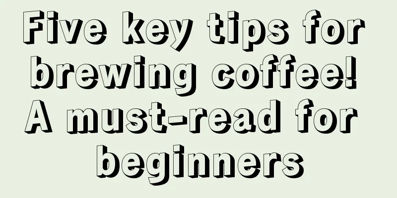 Five key tips for brewing coffee! A must-read for beginners