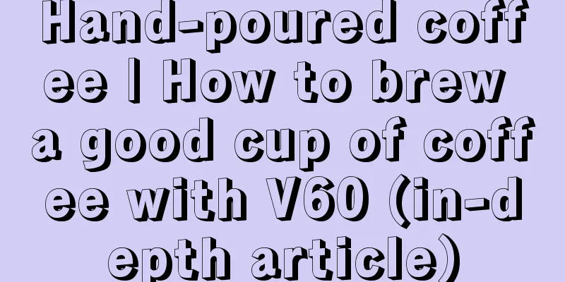 Hand-poured coffee | How to brew a good cup of coffee with V60 (in-depth article)