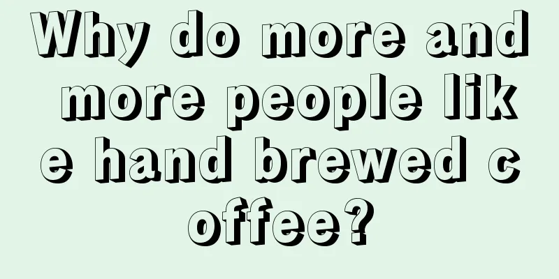 Why do more and more people like hand brewed coffee?