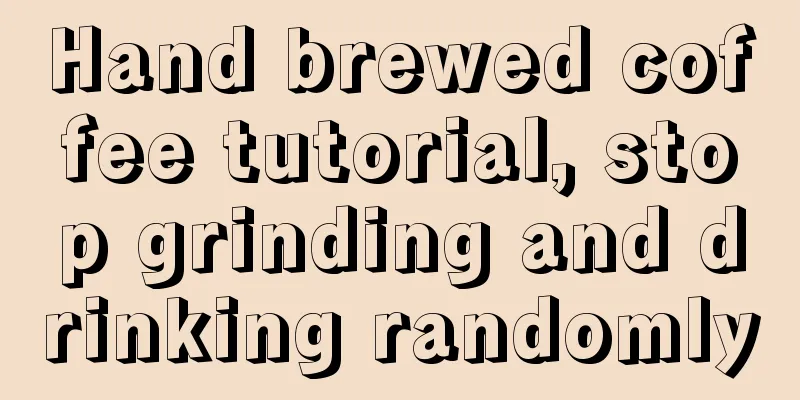 Hand brewed coffee tutorial, stop grinding and drinking randomly