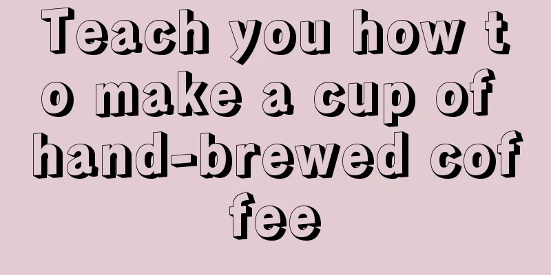 Teach you how to make a cup of hand-brewed coffee