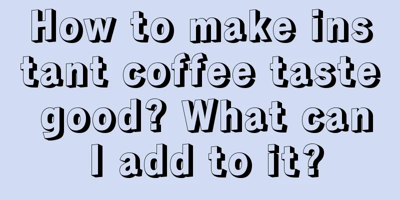 How to make instant coffee taste good? What can I add to it?