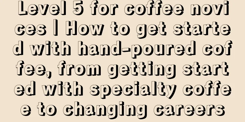 Level 5 for coffee novices｜How to get started with hand-poured coffee, from getting started with specialty coffee to changing careers